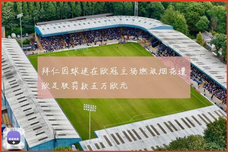 拜仁因球迷在欧冠主场燃放烟花遭欧足联罚款五万欧元